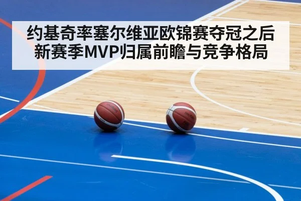 约基奇率塞尔维亚欧锦赛夺冠之后 新赛季MVP归属前瞻与竞争格局