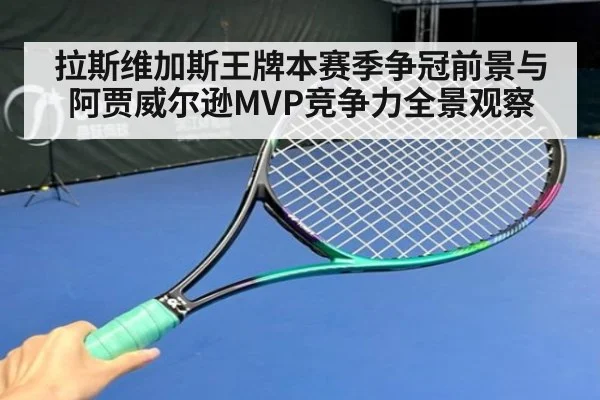 拉斯维加斯王牌本赛季争冠前景与阿贾威尔逊MVP竞争力全景观察